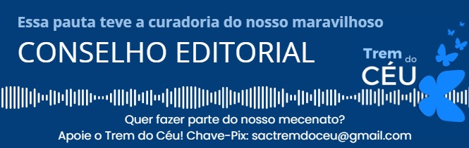 Imagem com o texto: Esspa pauta teve a curadoria do nosso maravilhoso CONSELHO EDITORIAL Trem do CÉU. Quer fazer parte do nosso mecenato? Apoie o Trem do Céu! Chave-Pix: sactremdoceu@gmail.com