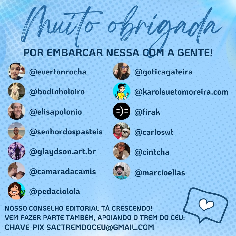 Imagem tem um fundo azul, um coração, o texto: Muito obrigada por embarcar nessa com a gente!
E as arrobas e fotos de perfil de @evertonrocha, @bodinholoiro, @elisapolonio, @senhordospasteis, @glaydson.art.br, @goticagateira, @karolsuetomoreira.com, @firak, @carloswt, @cintcha, @camaradacamis, @marcioelias e @pedaciolola