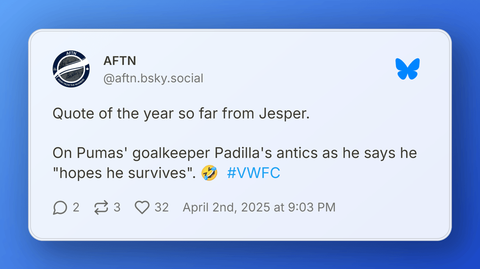 Image capture of a Bluesky post from AFTN with "Quote of the year so far from Jesper. On Pumas' goalkeeper Padilla's antics as he says he "hopes he survives."