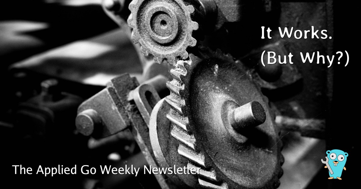 It Works. (But Why?) • The Applied Go Weekly Newsletter 2026-05-17
