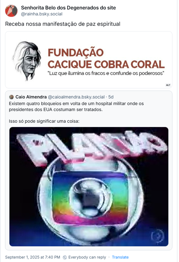 Post de Senhorita Belo dos Degenerados do site (‪@rainha.bsky.social‬) citando o post do Caio com o texto: Receba nossa manifestação de paz espiritual (o post contém imagem do Logotipo da fundação cacique cobra coral com a legenda Luz que ilumina os fracos e confunde os poderosos)