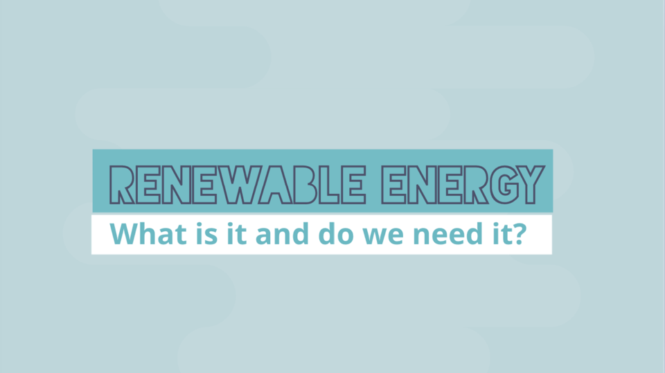 Renewable energy – What is it and do we need it?