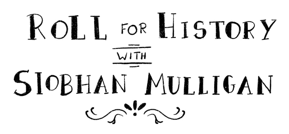 The logo for "Roll for History with Siobhan Mulligan" - hand-written in an art nouveau style, with flourishes