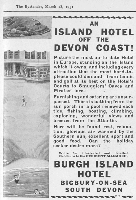 Illustrated advert of Burgh Island hotel, dated March 1931. The drawing of the hotel shows the HMS Ganges emerging from the flat wall. Next to it is a colonnade, and in the foreground swimmers are bathing. Text includes Picture the most up-to-date Hotel in Europe, standing on the Island which it owns, and including every attraction that the most hard-to-please could demand-from tennis and golf at its best on the Hotel's Courts to Smugglers' Caves and Pirates' lore..
