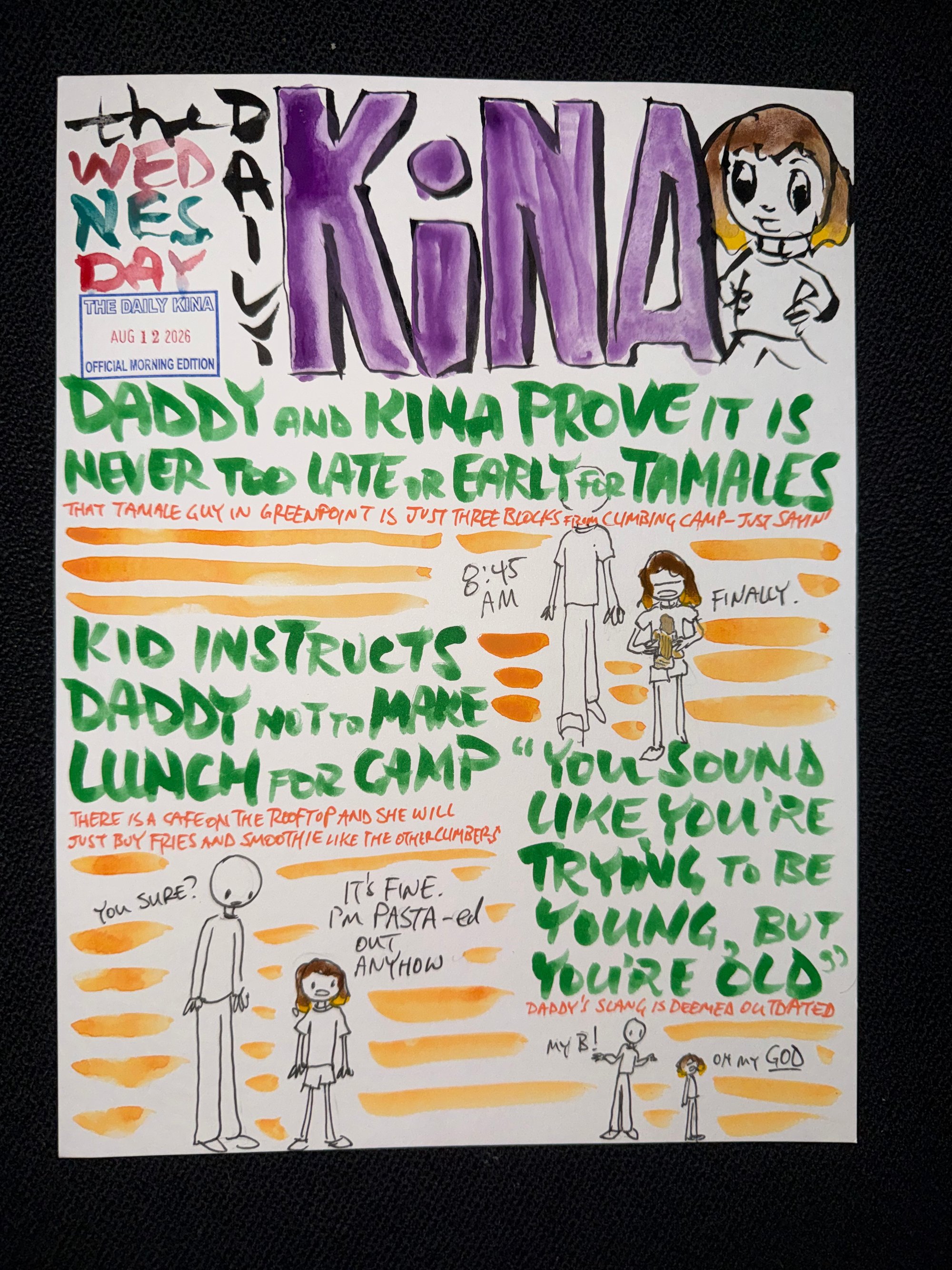 The Daily Kina for August 12, 2026. Top story: Daddy and Kina Prove It Is Never Too Late or Early for Tamales. Also in this issue: Kid Instructs Daddy Not to Make Lunch for Camp; “You Sound Like You’re Trying to Be Young, But You’re Old”.