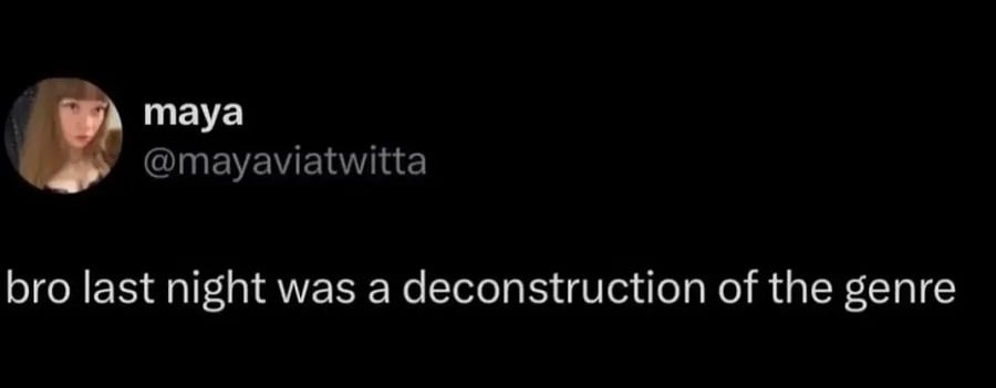 Twitter screenshot from @mayaviatwitta
bro last night was a deconstruction of the genre