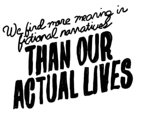 we find more meaning in fictional narratives than our actual lives