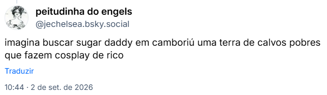 Post de peitudinha do engels (@jechelsea.bsky.social): imagina buscar sugar daddy em camboriú uma terra de calvos pobres que fazem cosplay de rico