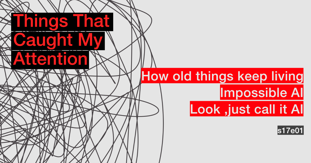 s17e01: How old things keep living; Impossible AI; Look, just call it AI