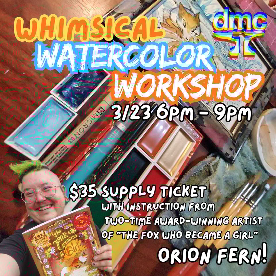 Whimsical Watercolor Workshop 3/23 6pm - 9pm
$35 supply ticket with instruction from two time award winning artist of THE FOX WHO BECAME A GIRL Orion Fern! Denton Maker Center