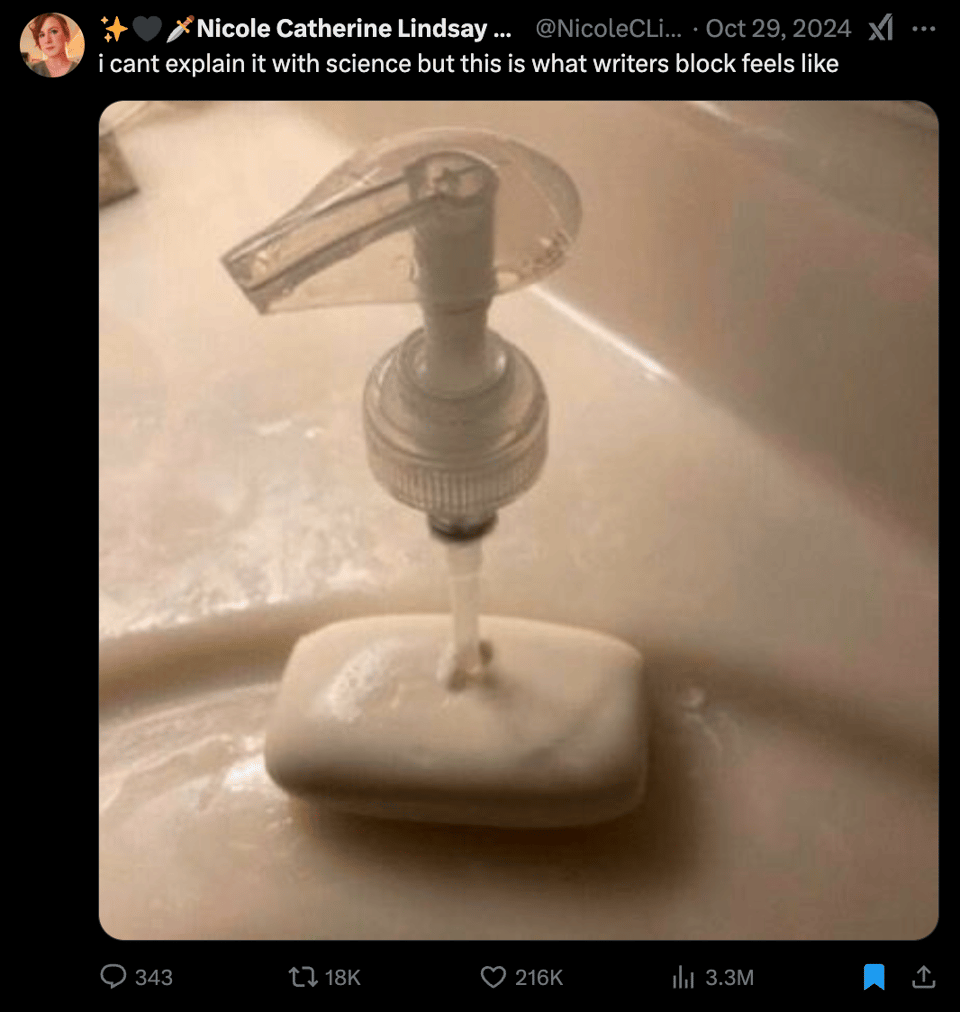 A tweet from Nicole Catherine Lindsay, at Nicole C Lindsay, posted October 29, 2024. There is a picture of a push pump soap dispenser with the tube stuck into a bar of soap with the text, I can't explain it with science but this is what writers' block feels like.