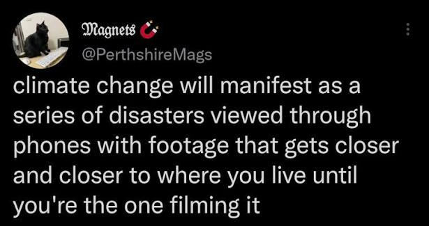 A screenshot of a tweet reading climate change will manifest as a series of disasters viewed through phones with footage that gets closer and closer to where you live until you're the one filming it