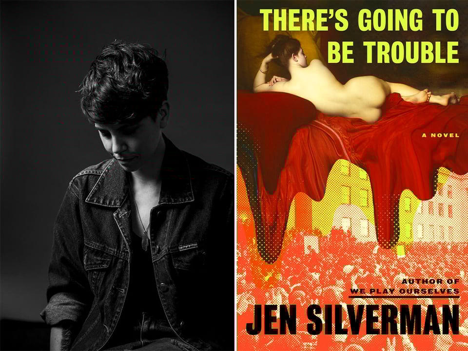 2 images: left, a b/w photo of author Jen Silverman, in a dark denim jacket; right is the cover of their new novel, THERE'S GOING TO BE TROUBLE, feat. the back of a painting of a nude woman on a bed, collages above a photo of protests