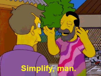 A GIF from the Simpsons with a man saying "Simplify, man."