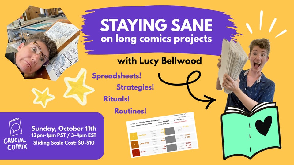 A poster for Staying Sane on long comics projects with Lucy Bellwood, featuring Spreadsheets! Strategies! Rituals! Routines! Sunday, October 11th 12pm-1pm PST / 3-4pm EST, Sliding Scale Cost: $0-$10, presented by Crucial Comix. Image is bright yellow and purple with two photos of Lucy brandishing finished pages of comics.