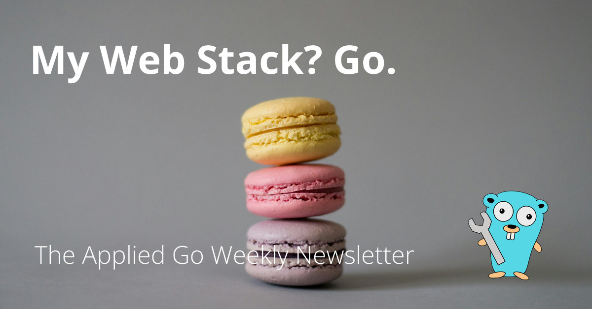 My Web App Stack? Go. • The Applied Go Weekly Newsletter 2024-07-28
