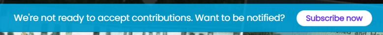 "We're not ready to accept contributions. Want to be notified?" and a button that says "Subscribe now."