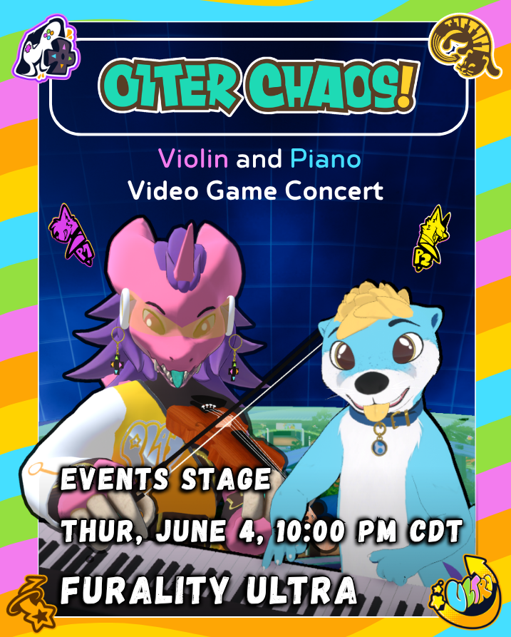 Poster for our show. It says "Otter Chaos! Violin and Piano Video Game Concert. Events Stage, Thurs June 4th, 10:00PM Central at Furality Ultra. The image shows both Rhubarb and Key's VR Avatars and their instruments