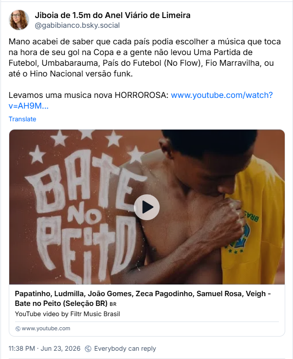Post de Jiboia de 1.5m do Anel Viário de Limeira (‪@gabibianco.bsky.social‬): Mano acabei de saber que cada país podia escolher a música que toca na hora de seu gol na Copa e a gente não levou Uma Partida de Futebol, Umbabarauma, País do Futebol (No Flow), Fio Marravilha, ou até o Hino Nacional versão funk. Levamos uma musica nova HORROROSA: (link de clipe no YouTube de Papatinho, Ludmilla, João Gomes, Zeca Pagodinho, Samuel Rosa, Veigh - Bate no Peito (Seleção BR) 🇧🇷)