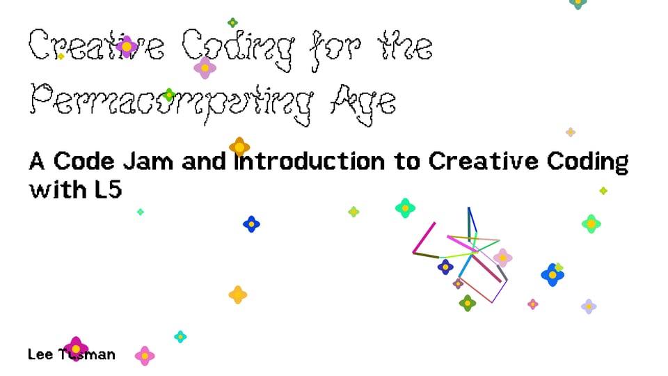 Creative coding for the Permacomputing Age a code jam and introduction to creative coding with L5