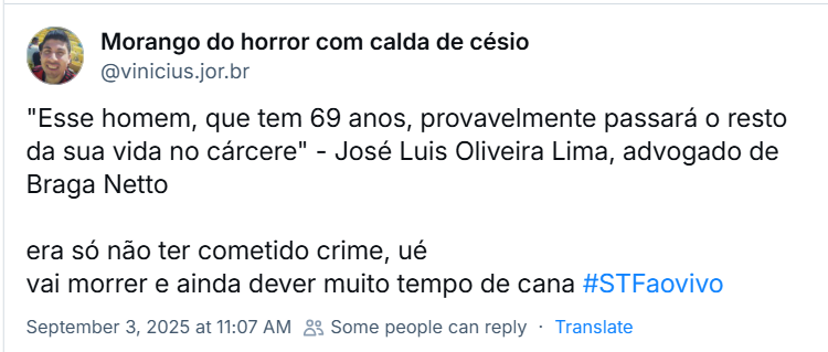 Post de Morango do horror com calda de césio (@vinicius.jor.br) com o texto: "Esse homem, que tem 69 anos, provavelmente passará o resto da sua vida no cárcere" - José Luis Oliveira Lima, advogado de Braga Netto era só não ter cometido crime, ué vai morrer e ainda dever muito tempo de cana #STFaovivo