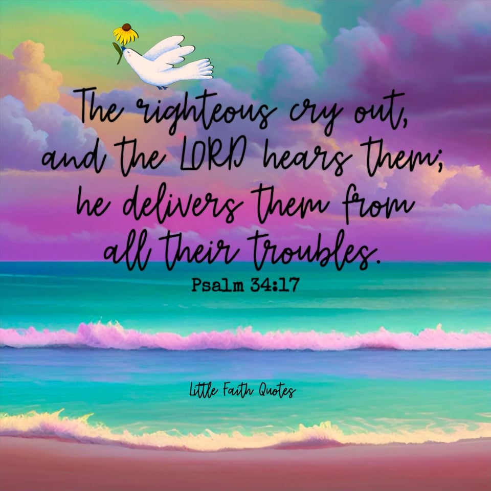 "The righteous cry out, and the LORD hears them; he delivers them from all their troubles." ~Psalm 34:17. Violet and blue clouds float above a teal and blue sea. A single dove soars in the sky. Image by: @Little Faith Quotes.......................