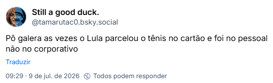 Post de Still a good duck. (‪@tamarutac0.bsky.social‬) :

Pô galera as vezes o Lula parcelou o tênis no cartão e foi no pessoal não no corporativo