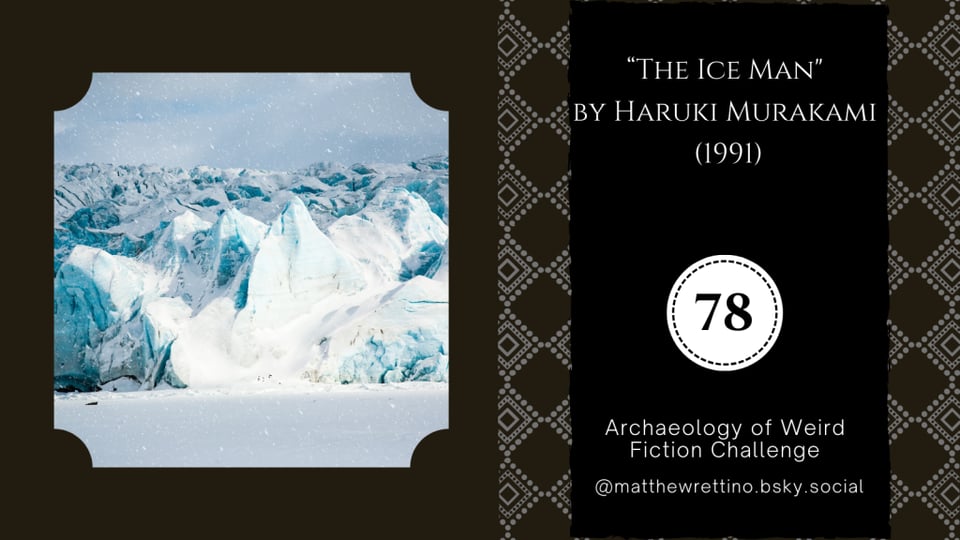 Frozen mountains and glaciers stretch as far as the eye can see "The Ice Man" by Haruki Murakami (1991) Archaeology of Weird Fiction Challenge #78 @matthewrettino.bsky.social