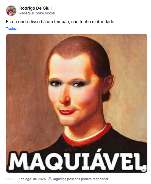 Post de Rodrigo De Giuli (@degiuli.bsky.social): Estou rindo disso há um tempão, não tenho maturidade.

Post contém imagem com a seguinte descrição: Pintura do filósofo, poeta, historiador e diplomata Niccolò di Bernardo dei Machiavelli com o rosto maquiado e a legenda escrita “Maquiável”
