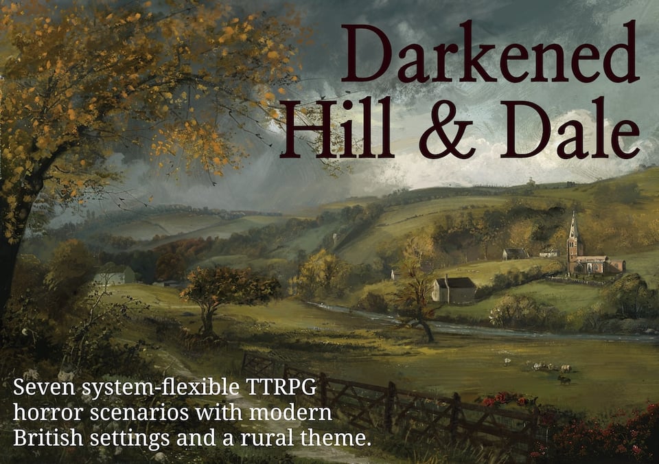The cover art for Darkened Hill & Dale, which is a moody oil painting-style British landscape. The text reads 'Darkened Hill & Dale... Seven system-flexible TTRPG horror scenarios with modern British settings and a rural theme.