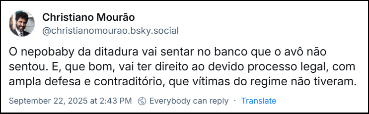 Post de Christiano Mourão (@christianomourao.bsky.social) com o texto: O nepobaby da ditadura vai sentar no banco que o avô não sentou. E, que bom, vai ter direito ao devido processo legal, com ampla defesa e contraditório, que vítimas do regime não tiveram.