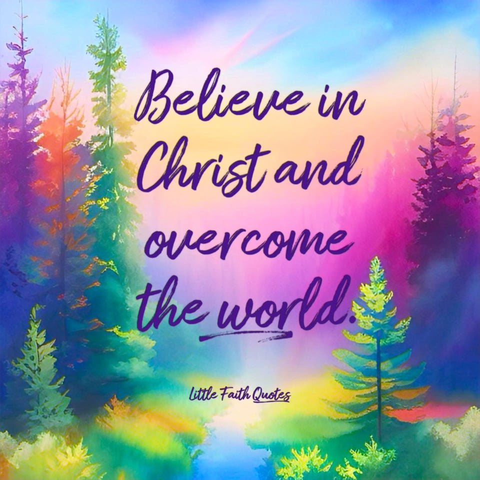 "Believe in Christ and overcome the world." Image by: @Little Faith Quotes