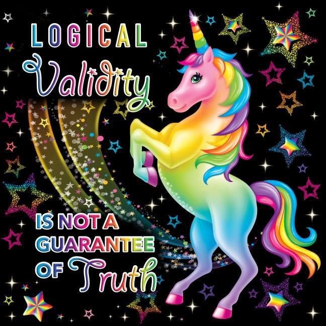 A cheerful meme with a rainbow unicorn, stars and a corny font, with text that says: Logical validity is not a guarantee of truth