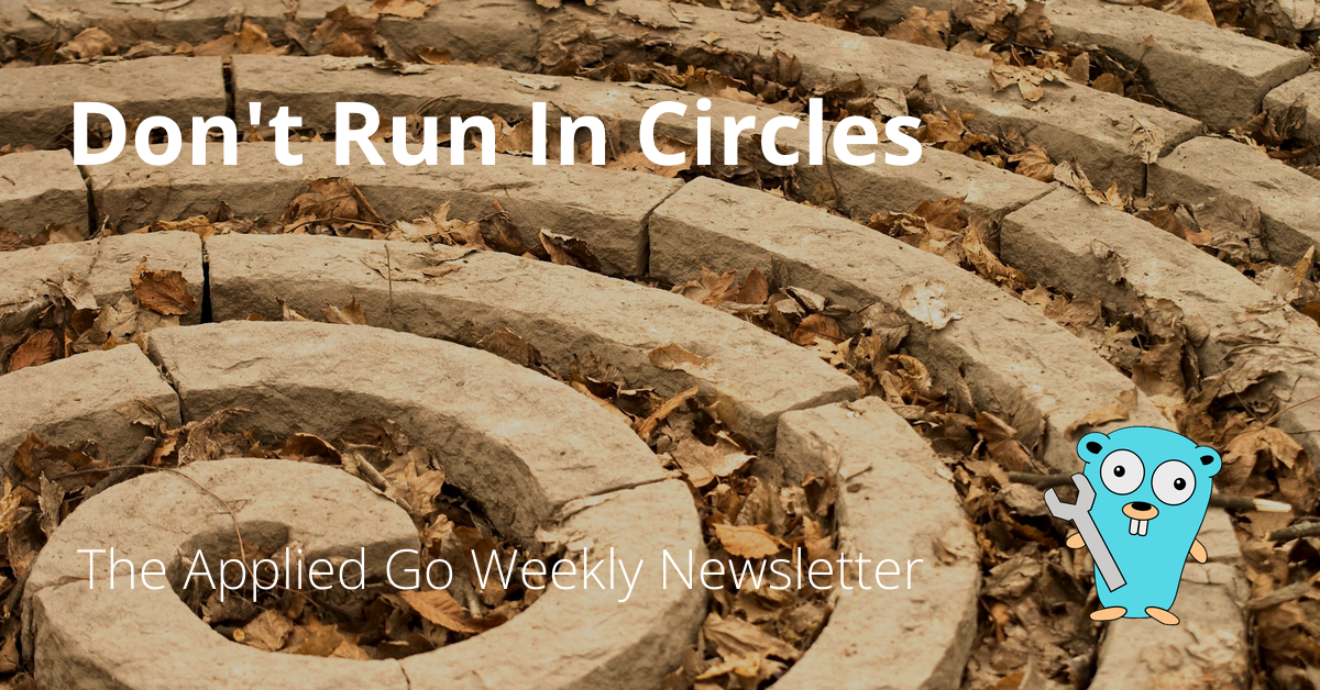 Don't Run In Circles • The Applied Go Weekly Newsletter 2025-04-13