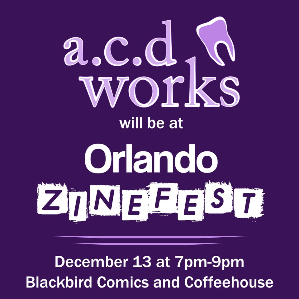 a.c.d works will be at Orlando Zinefest. December 13 at 7pm-9pm. Blackbird Comics and Coffeehouse.