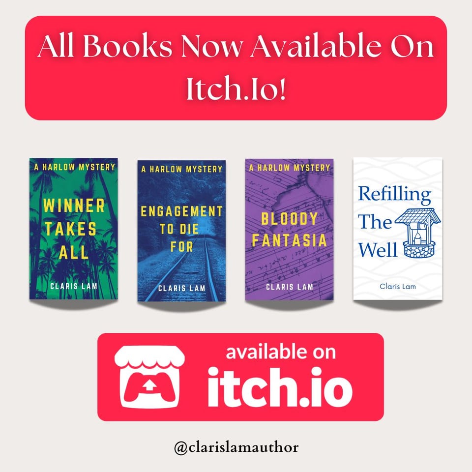 Image reads: All Books Now Available On Itch.Io! The covers of "Winner Takes All," "Engagement To Die For," "Bloody Fantasia" and "Refilling The Well" by Claris Lam are shown. The Itch.io logo with the words "available on itch.io" are shown underneath. The background is beige.