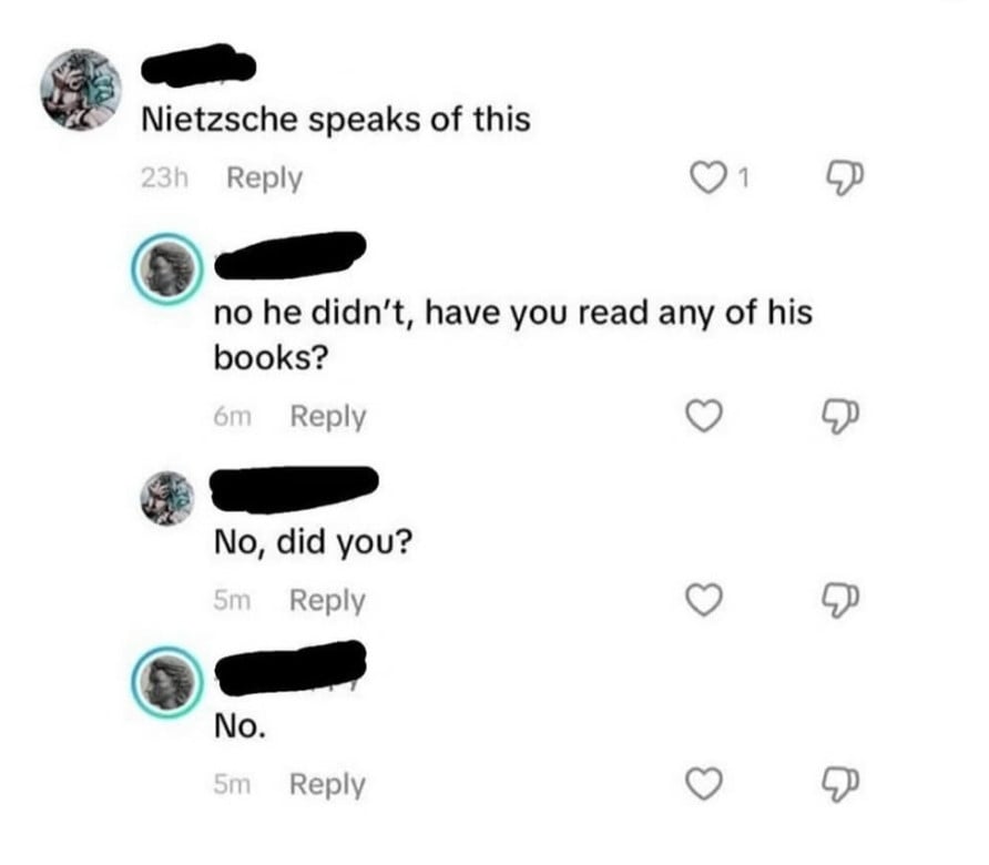Tumblr screenshot. User 1: "Nietzsche speaks of this" User 2: "no he didn't, have you read any of this books?" User 1: "No, did you?" User 2: "No."