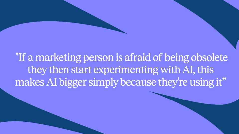 A quote sits on a purple squiggled background. It reads: 'If a marketing person is afraid of being obsolete they then start experimenting with AI, this makes AI bigger simply because they're using it"
