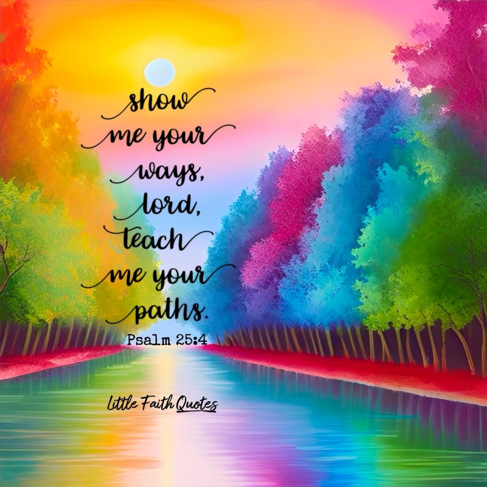 "Show me your ways, LORD, teach me your paths." ~Psalm 25:4. The sun sets in a beautiful orange, pink, and blue sky. Beautiful fall colored trees line the banks of a green, purple, and blue river. Image by: @Little Faith Quotes.