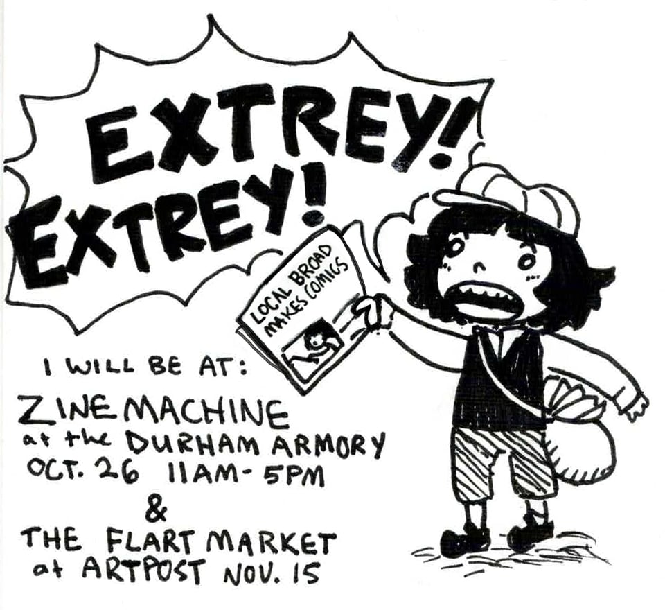 Newsletter header image: I will be at Zine Machine at the Durham Armory, Oct 26, 11 AM to 5 PM, and the flART Market at ArtPost Nov 15