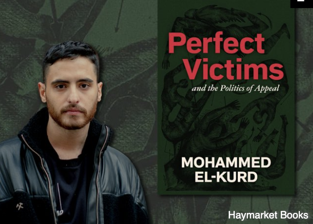 A photograph of Mohammed El-Kurd, a young man with dark hair and a reddish beard, in a leather jacket. Next to an image of his book, entitled 'Perfect Victims and the Politics of Appeal'. Published by Haymarket Books