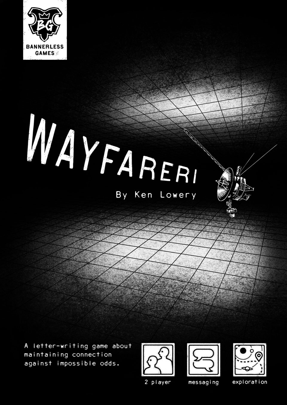 The cover for Wayfarer 1, featuring a lonesome space probe falling away into a grid-like void with the "Wayfarer 1, by Ken Lowery" text next to it. The Bannerless logo is in the top left, and along the bottom it reads "A letter-writing game about maintaining connection against impossible odds." Three icons speak to the features of the game: 2-player, messaging, exploration.