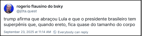 Post de rogerio flausino do bsky (@j0ta.quest) com o texto: trump afirma que abraçou Lula e que o presidente brasileiro tem superpênis que, quando ereto, fica quase do tamanho do corpo