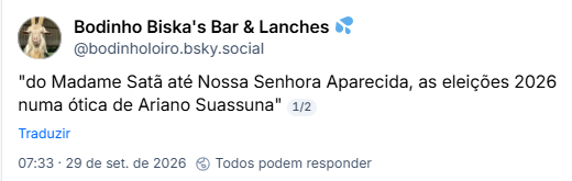 Post de Bodinho Biska's Bar & Lanches 💦 (@bodinholoiro.bsky.social): "do Madame Satã até Nossa Senhora Aparecida, as eleições 2026 numa ótica de Ariano Suassuna"