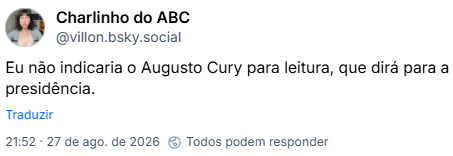 Post de Charlinho do ABC (@villon.bsky.social): Eu não indicaria o Augusto Cury para leitura, que dirá para a presidência.
