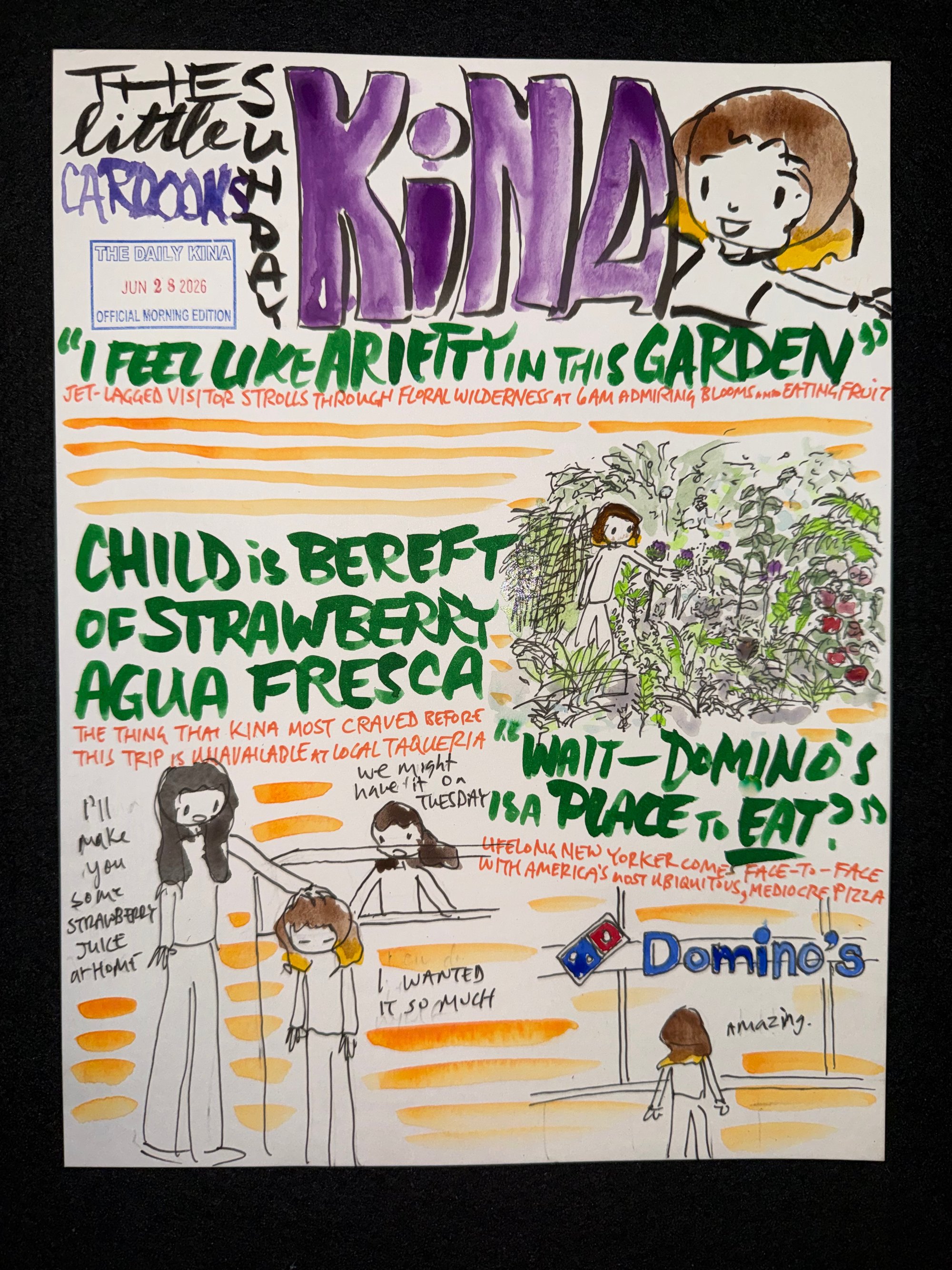 The Daily Kina for June 28, 2026. Top story: "I Feel Like Arrietty in This Garden". Also in this issue: Child Is Bereft of Strawberry Agua Fresca; "Wait — Domino's Is a Place to Eat?".
