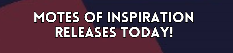 Motes of Inspiration Releases Today!