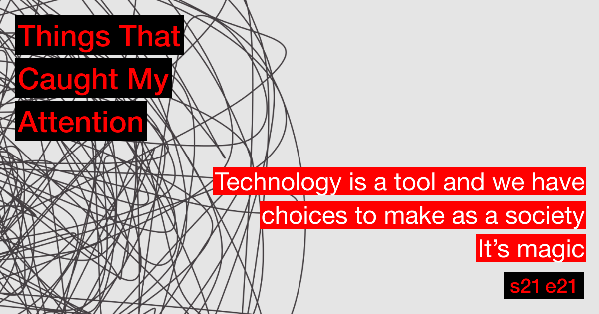 s21e21: Technology is a tool and we have choices to make as a society; It’s magic