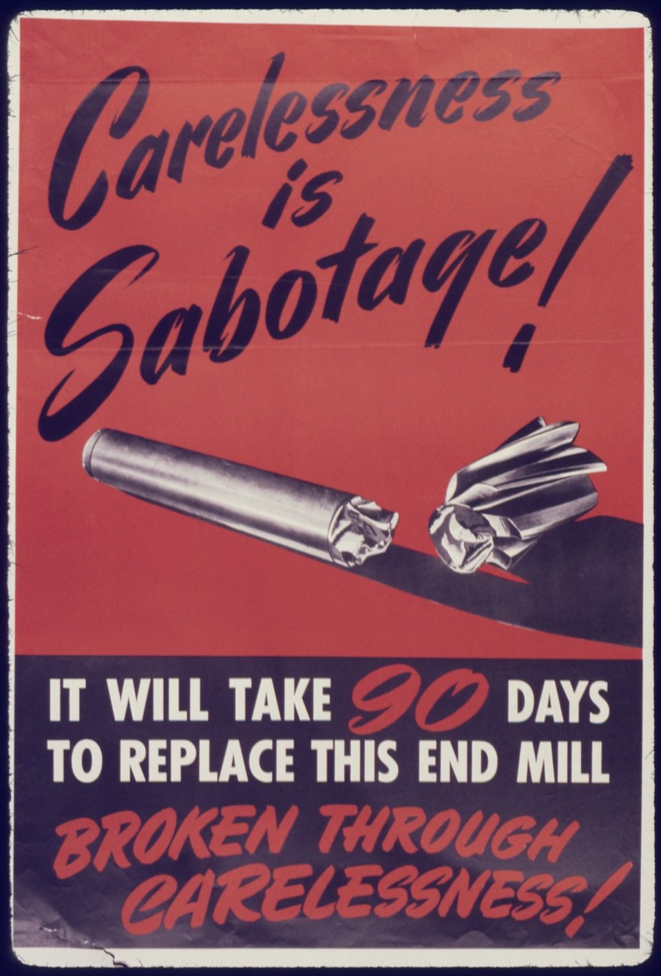 Black, red, and white propaganda poster of a broken part that reads: Carelessness is Sabotage! It will take 90 days to replace this end mill Broken through carelessness!