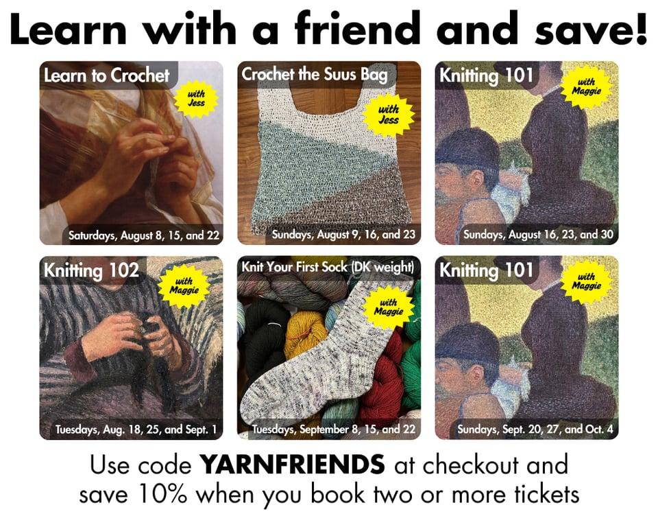 learn with a friend and save! use code YARNFRIENDS at checkout and save 10% when you book two or more tickets